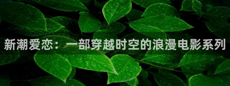 战地影院168：新潮爱恋：一部穿越时空的浪漫电影系列
