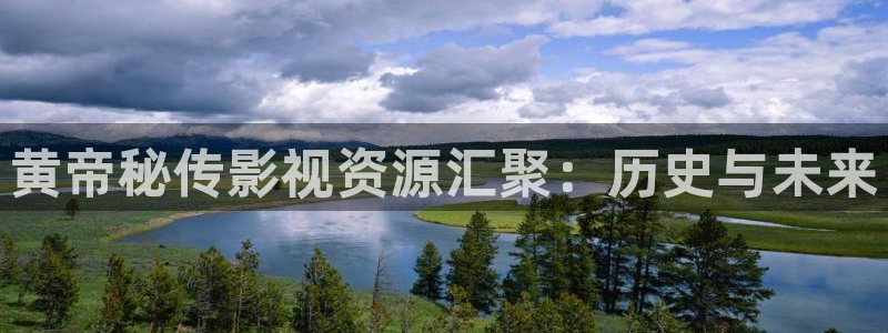 8688影院高清电视剧免费播放：黄帝秘传影视资源汇聚：历史与未来