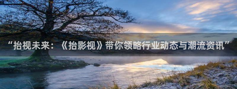 68影视全新电影电视剧免费观看：“抬视未来：《抬影视》带你领略行业动态与潮流资讯”